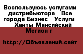 Воспользуюсь услугами дистрибьютора - Все города Бизнес » Услуги   . Ханты-Мансийский,Мегион г.